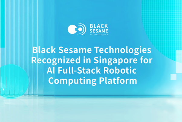 Black Sesame Technologies Recognized in Singapore for AI Full-Stack Robotic Computing Platform